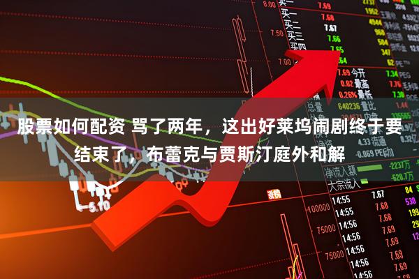 股票如何配资 骂了两年，这出好莱坞闹剧终于要结束了，布蕾克与贾斯汀庭外和解